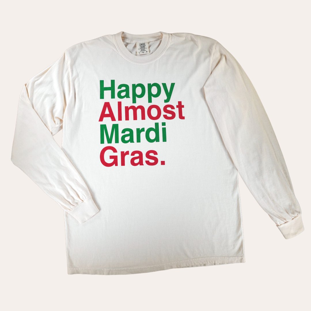 Happy Almost Mardi Gras Long Sleeve